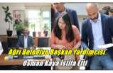 Ağrı Belediye Başkan Yardımcısı Osman Kaya İstifa Etti