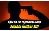 Ağrı'da 20 Yaşındaki Genç Silahla İntihar Etti