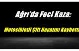 Ağrı'da Yaşanan  Motosiklet  Kazasında Ölenlerin Kimlikleri Belli Oldu
