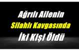 Ağrılı Amca Yeğen Kavgasında 2 Kişi Öldü 1 Kişi Yaralandı