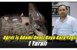 Ağrılı İş Adamı Deniz Kaya Kaza Yaptı 1 Yaralı
