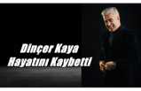 Dinçer Kaya Hayatını Kaybetti