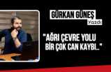 Gürkan Güneş Ağrı da bir yol ,bin ölüm hikayesini kaleme aldı
