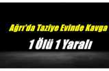 Ağrı'da Taziye Evi Çıkışında Kavga 1 Ölü