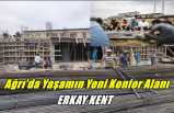 Ağrı'da Yaşamın Yeni Konfor Alanı ''ERKAY KENT''