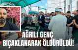 Ağrılı Genç Bıçaklanarak Öldürüldü