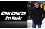 Nihat Bulut'un Acı Kaybı