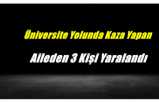 Üniversiteye giden yolda kaza yapan Ağrılı aileden 3 kişi yaralandı