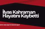 İlyas Kahraman Hayatını Kaybetti