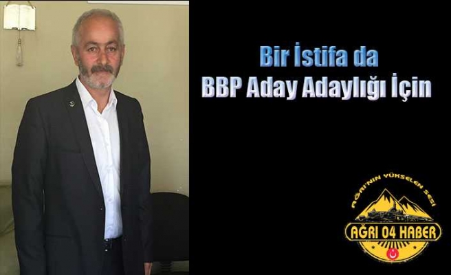 Ağrı Bbp'den Adaylık İstifası