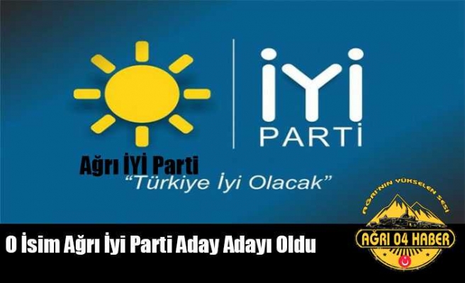 Ağrı İYİ Parti de O İsim Öne Çıktı