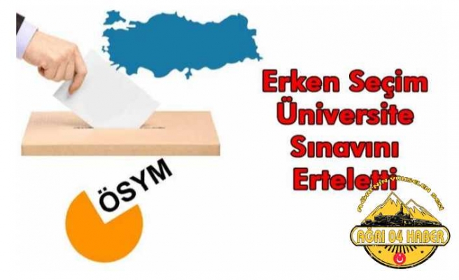 Erken Seçim Üniversite Sınavını Erteletti