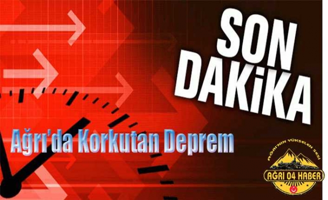 Ağrı'da Korkutan Deprem