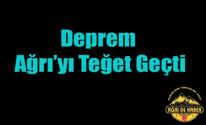 Deprem Ağrı'yı Teğet Geçti