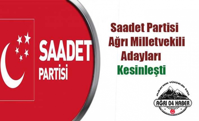 Saadet Partisi Ağrı Milletvekili Adayları Kesinleşti