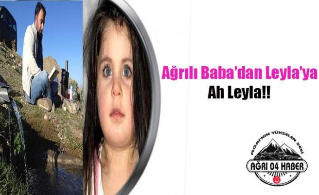 Ağrı'da Leyla'nın Acısı Dinmiyor