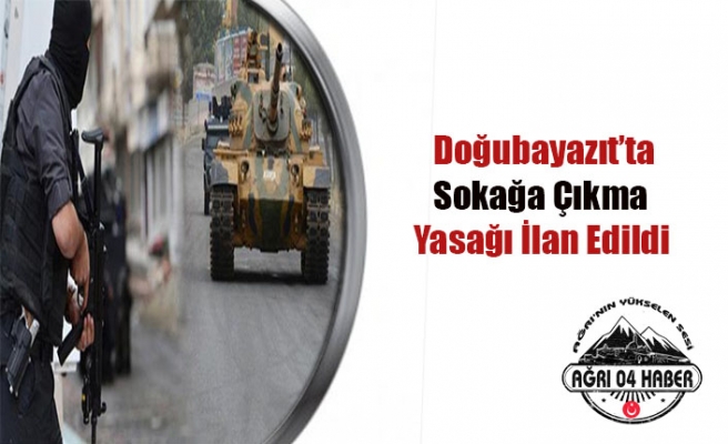 Ağrı da Sokağa Çıkma Yasağı İlan Edildi