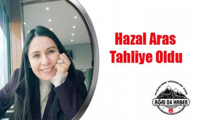 Hazal Aras Tahliye Oldu