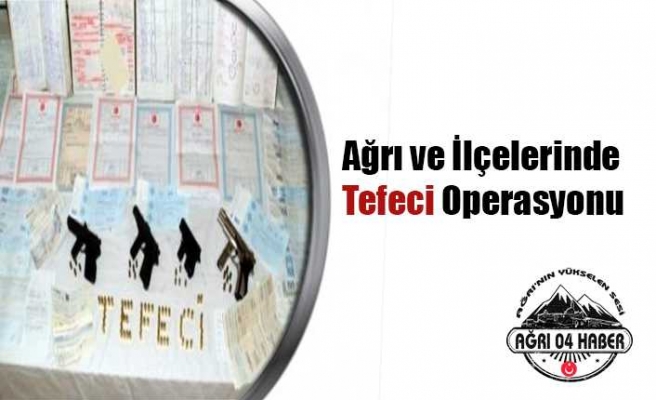 Ağrı ve İlçelerinde Tefeci Operasyonu