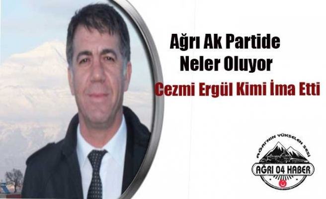 Ağrı AK Parti'de Kazan Kaynıyor