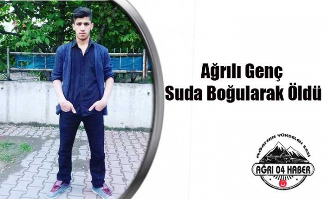 Ağrılı Genç Boğularak Can Verdi