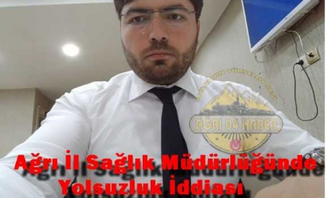 Ağrı İl Sağlık Müdürlüğünde Yolsuzluk ''Müfettişler İnceliyor''