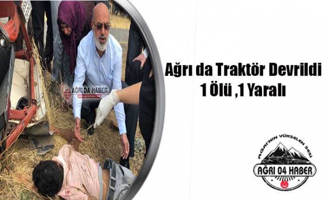 Ağrıda Traktör Devrildi 1 Ölü