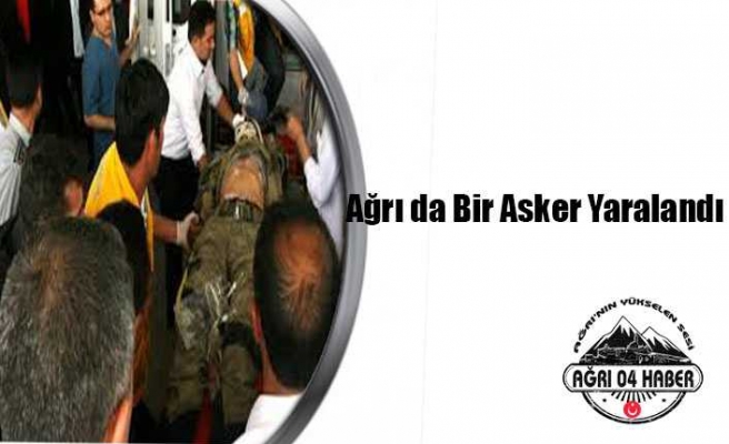 Ağrı da 1 Asker Yaralandı