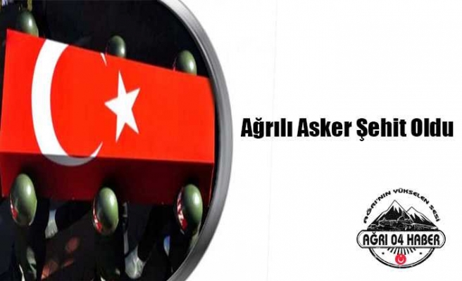 Ağrılı Asker Şehit Oldu