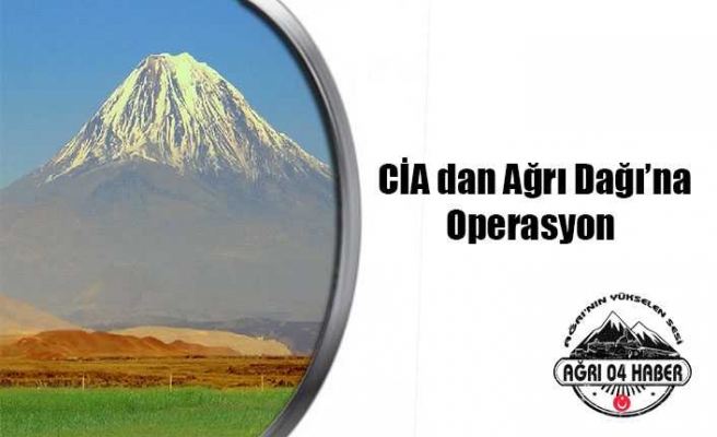 CİA Ağrı Dağında Operasyon Yaptı