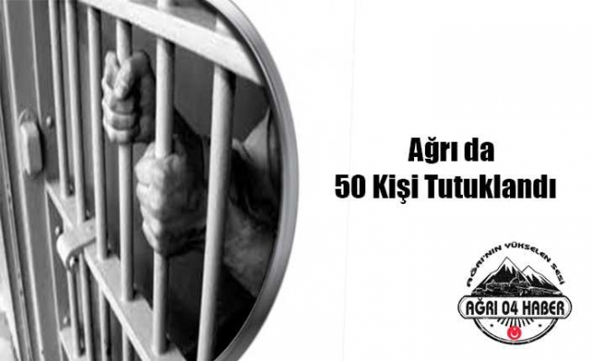 Ağrı da 50 Tutuklama