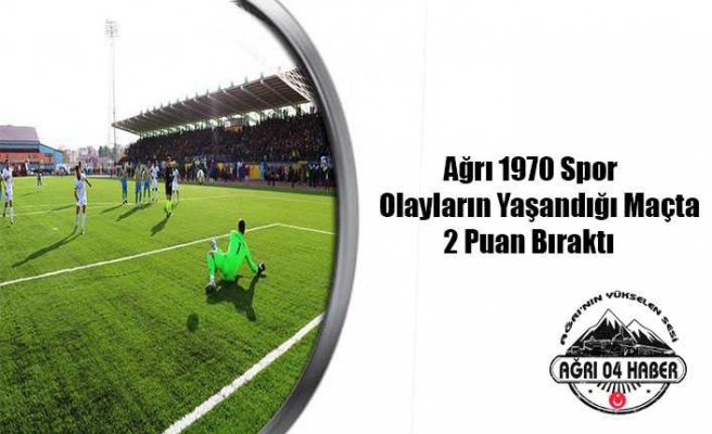 Ağrı Spor Deplasmanda Saldırıların Hedefi Oldu