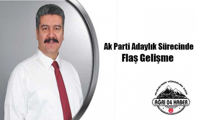 Ak Parti Adaylık Sürecinde Flaş Gelişme