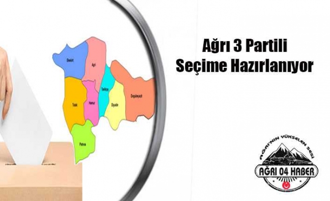 Ağrı 3 Partili Seçime Hazırlanıyor