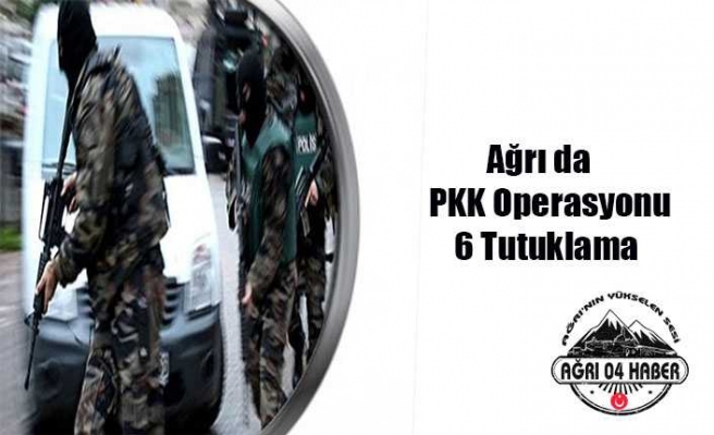 Ağrı da PKK/KCK ya  6 Tutuklama