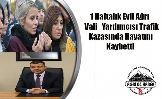 Ağrı Vali Yardımcısı Hayatını Kaybetti