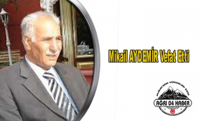 Eski Ağrı Milletvekili Mikail AYDEMİR vefat etti.