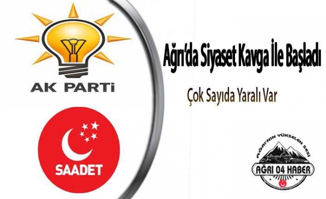 Ağrı'da Siyaset Kavga ile Başladı