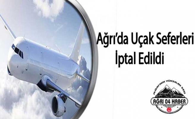 Ağrı'da Uçak Seferleri İptal Edildi