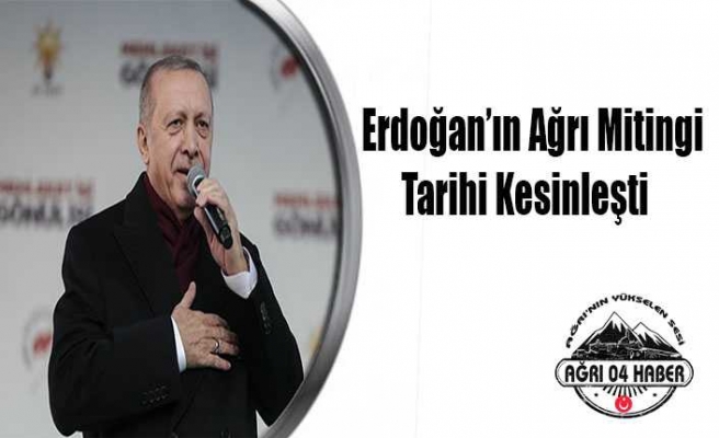 Erdoğan'ın Ağrı'ya Geleceği Tarih