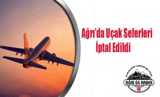 Ağrı'da Uçak Seferleri İptal Edildi