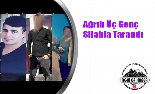 Ağrılı Üç Genç Silahla Tarandı