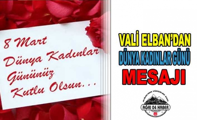 Vali Elban’ın 8 Mart Dünya Kadınlar Günü Mesajı