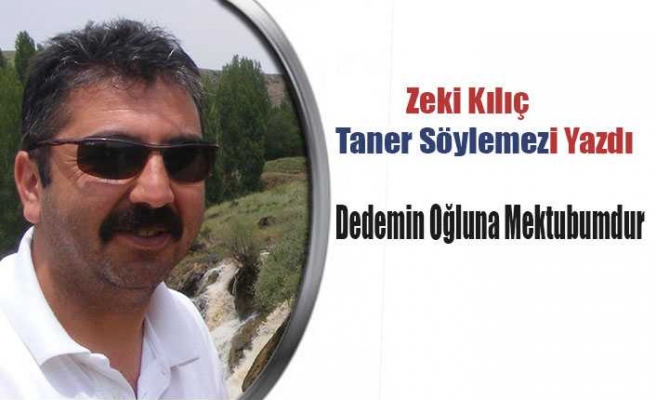 Zeki Kılıç, Taner Söylemezi Yazdı: Dedemin Oğluna Mektubumdur