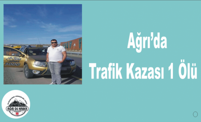 Ağrı da Trafik Kazası 1 Ölü