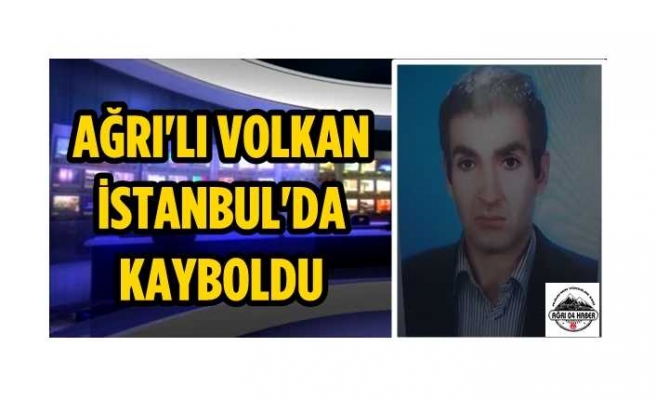 Ağrılı Volkan İstanbul da Kayboldu