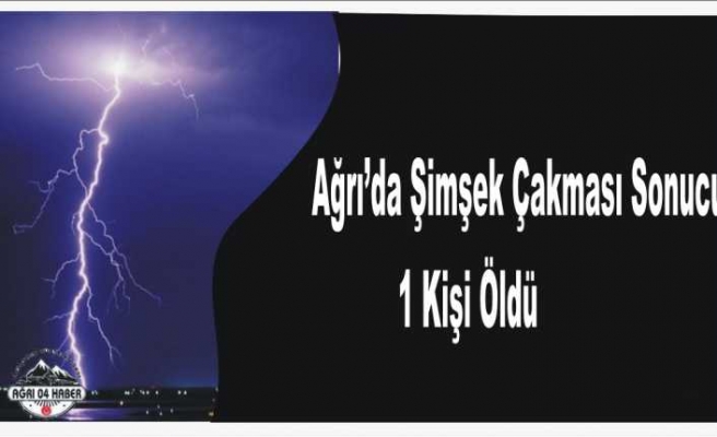 Ağrıda Şimşek Çaktı 1 ölü