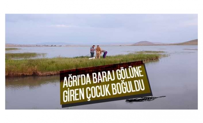 Ağrılı Çocuk Barajda Boğuldu