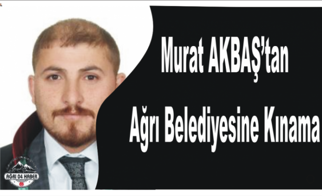 Avukat AKBAŞ'tan Ağrı Belediyesine Kınama