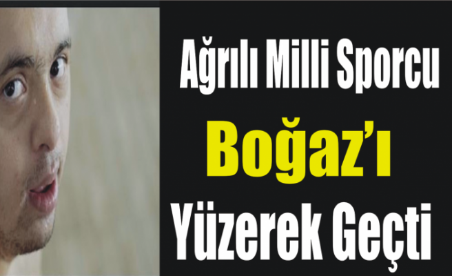 Ağrılı Şampiyon Boğazı Yüzerek Geçti